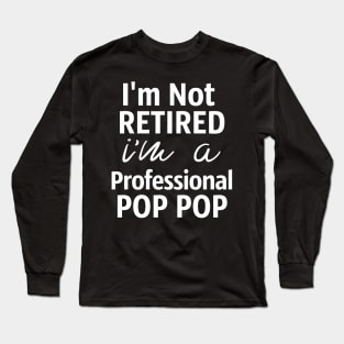 I'm Not Retired. I'm A Professional Pop Pop Long Sleeve T-Shirt